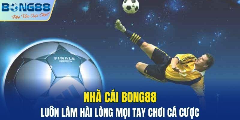 Nhà cái Bong88 luôn làm hài lòng mọi tay chơi cá cược
